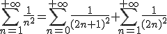 3$\Bigsum_{n=1}^{+\infty}\fr{1}{n^2}=\Bigsum_{n=0}^{+\infty}\fr{1}{(2n+1)^2}+\Bigsum_{n=1}^{+\infty}\fr{1}{(2n)^2